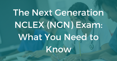 The Next Generation NCLEX (NGN) Exam: What You Need To Know